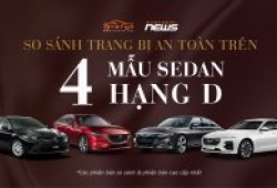 So sánh trang bị an toàn của 4 chiếc sedan hạng D tầm giá trên 1 tỷ